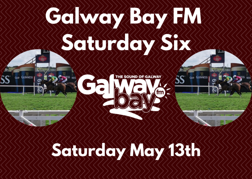 Galway Bay FM Saturday Six – May 13th