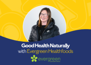 Good Health Naturally with Evergreen Healthfoods
